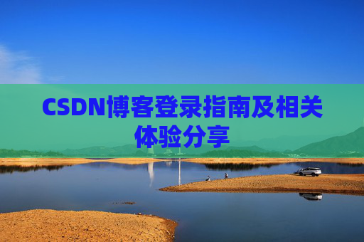 CSDN博客登录指南及相关体验分享